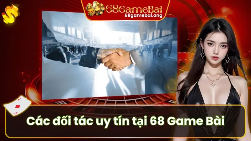 Đối tác game bài uy tín củng cố thương hiệu 68 Game Bài