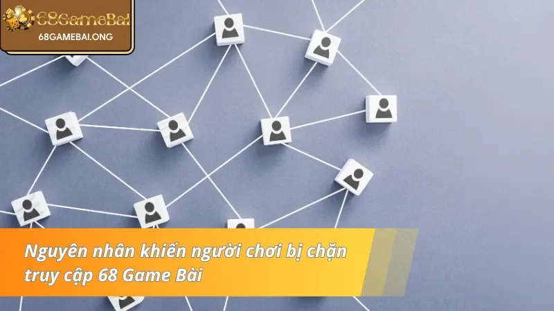 Nguyên do người chơi bị chặn truy cập 68 Game Bài