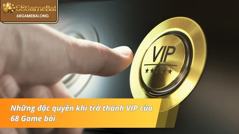 Những ưu đãi khi tham gia chế độ VIP 68 Game bài