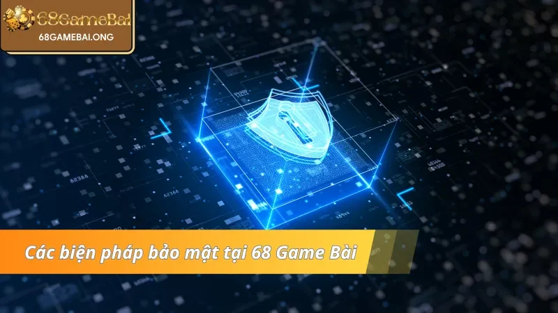 Tổng hợp các biện pháp bảo mật được 68 Game Bài áp dụng