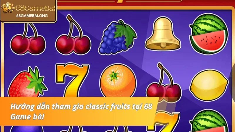 Cách tham gia quay hũ classic fruits tại 68 Game bài