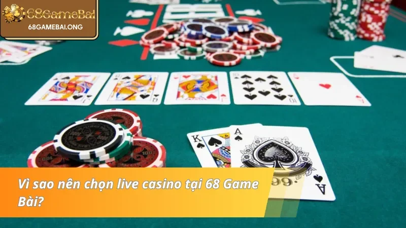 Những ưu điểm khi chọn live casino 68 Game Bài