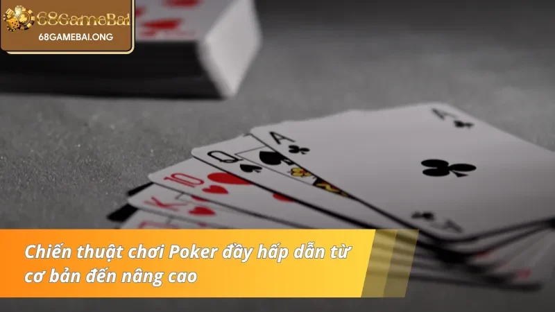 Chiến thuật chơi Poker đầy hấp dẫn từ cơ bản đến nâng cao 