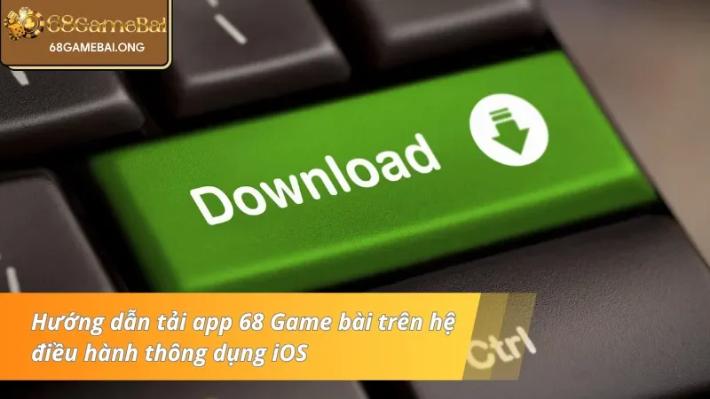 Hướng dẫn tải app 68 Game bài trên hệ điều hành thông dụng iOS 