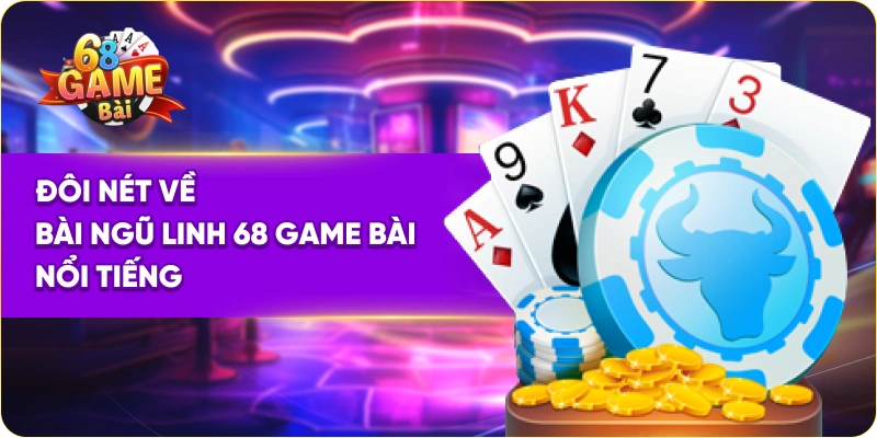 Đôi nét về bài ngũ linh 68 Game Bài nổi tiếng